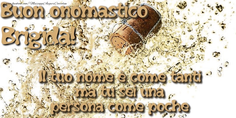 Il tuo nome è come tanti ma tu sei una persona come poche. Buon onomastico Brigida - Cartoline onomastico con champagne