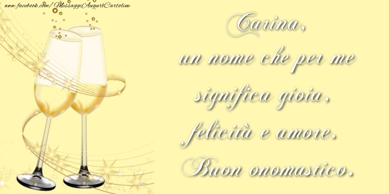 Carina, un nome che per me significa gioia, felicità e amore. Buon onomastico. - Cartoline onomastico con champagne