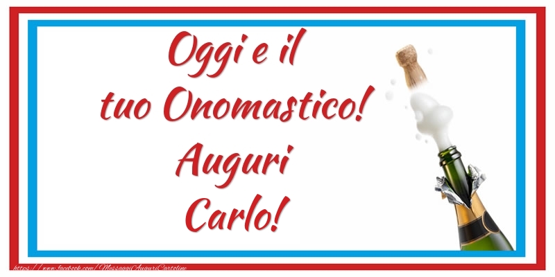 Oggi e il tuo Onomastico! Auguri Carlo! - Cartoline onomastico con champagne