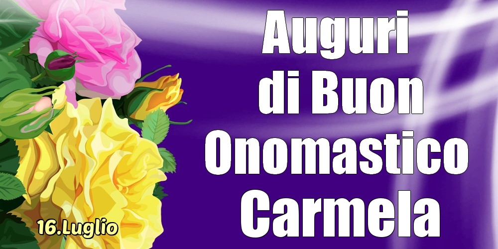 16.Luglio - La mulți ani de ziua onomastică Carmela! - Cartoline onomastico