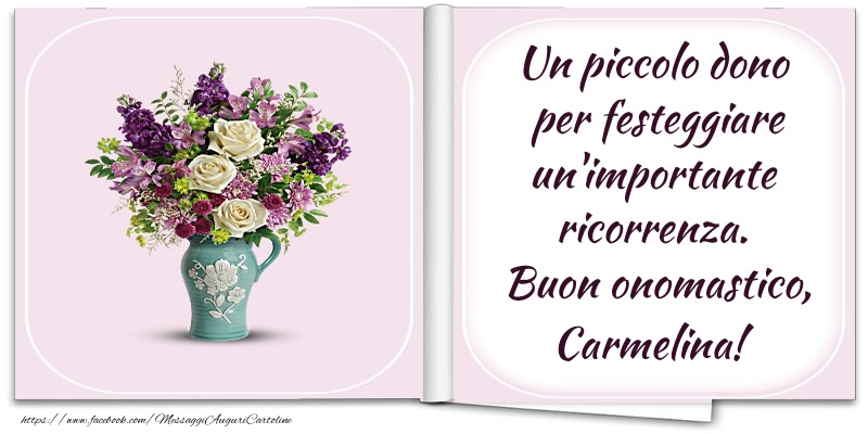 Un piccolo dono  per festeggiare un'importante  ricorrenza.  Buon onomastico, Carmelina! - Cartoline onomastico con fiori