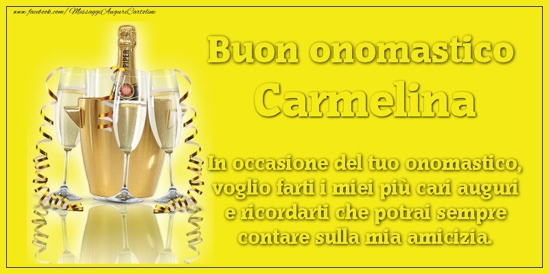 Buon onomastico Carmelina. In occasione del tuo onomastico, voglio farti i miei più cari auguri e ricordarti che potrai sempre contare sulla mia amicizia. - Cartoline onomastico con champagne