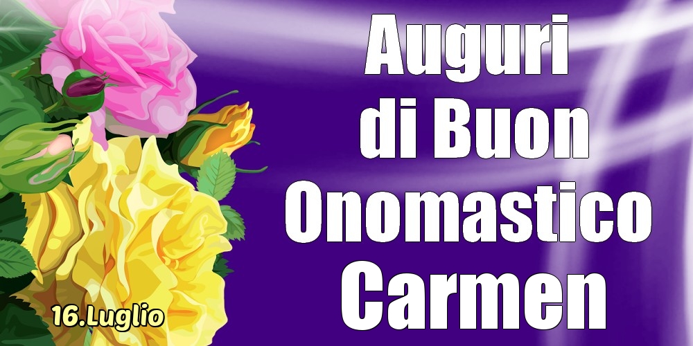 16.Luglio - La mulți ani de ziua onomastică Carmen! - Cartoline onomastico