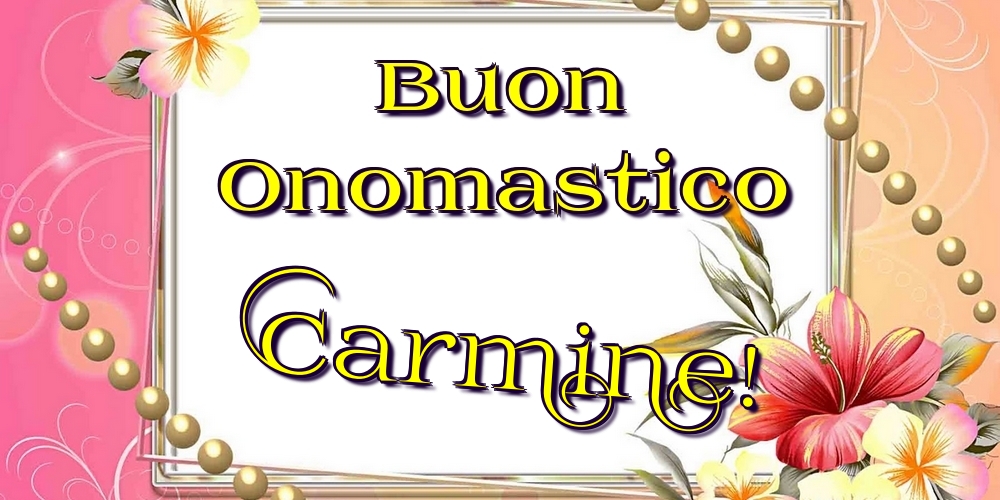 Buon Onomastico Carmine! - Cartoline onomastico con fiori