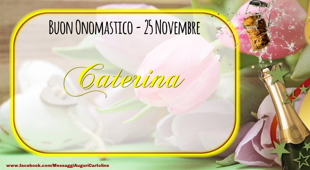 Buon Onomastico, Caterina! 25 Novembre - Cartoline onomastico