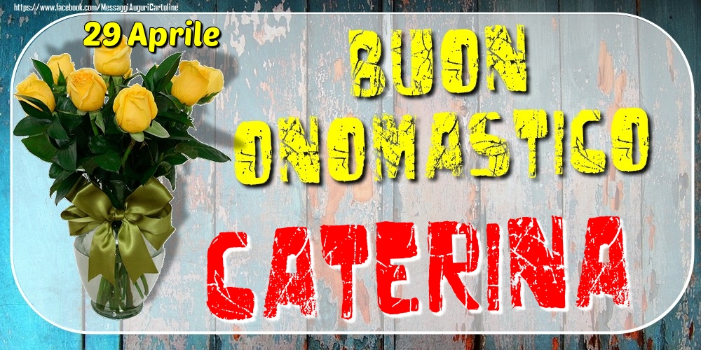 29 Aprile - Buon Onomastico Caterina! - Cartoline onomastico