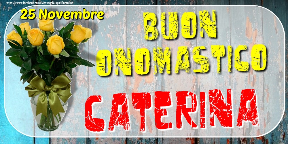 25 Novembre - Buon Onomastico Caterina! - Cartoline onomastico