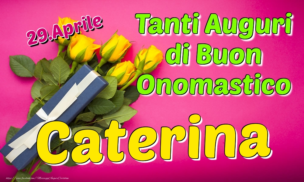 29.Aprile - Tanti Auguri di Buon Onomastico Caterina - Cartoline onomastico