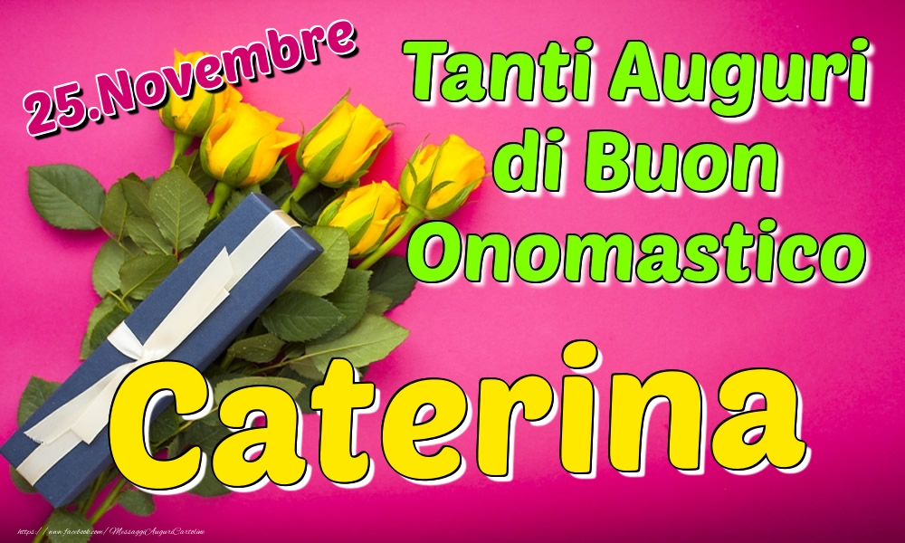 25.Novembre - Tanti Auguri di Buon Onomastico Caterina - Cartoline onomastico