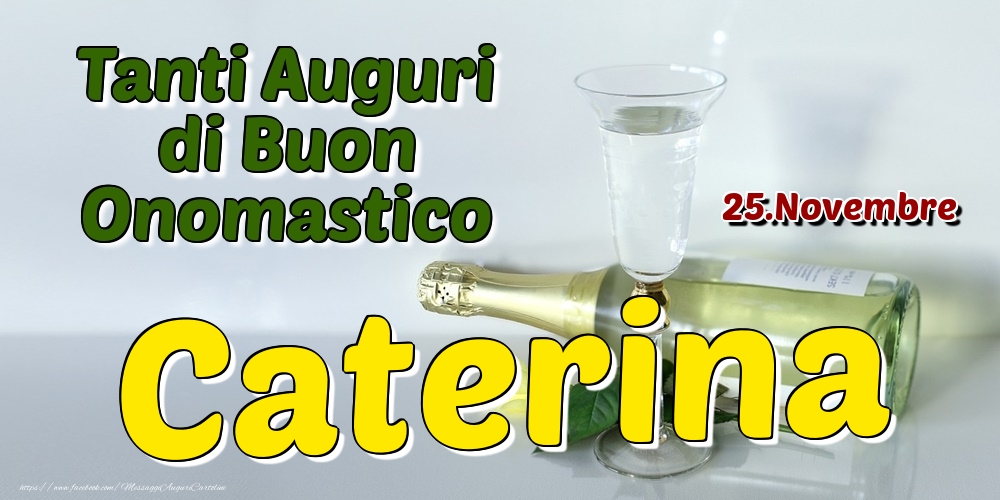 25.Novembre - Tanti Auguri di Buon Onomastico Caterina - Cartoline onomastico