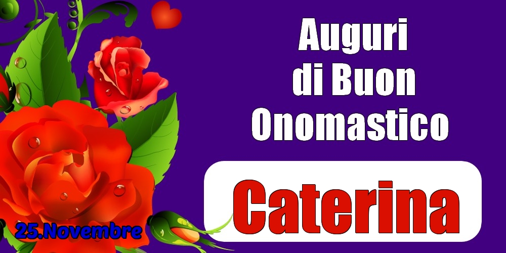 25.Novembre - Auguri di Buon Onomastico  Caterina! - Cartoline onomastico