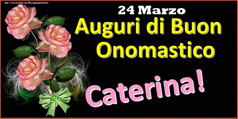 Auguri di Buon Onomastico Caterina! - 24 Marzo - Cartoline onomastico