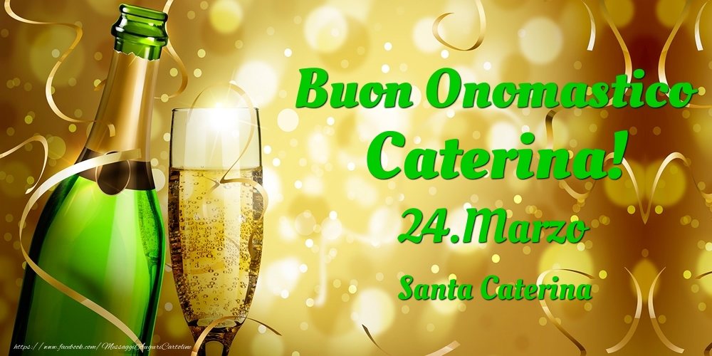 Buon Onomastico Caterina! 24.Marzo - Santa Caterina - Cartoline onomastico