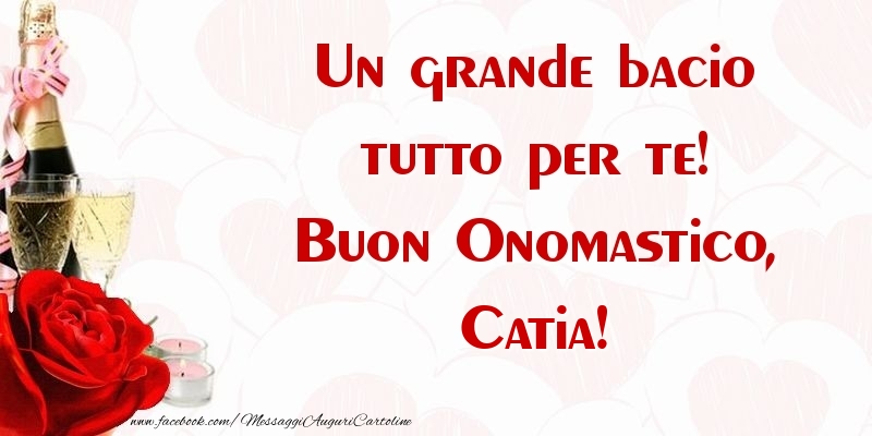 Un grande bacio tutto per te! Buon Onomastico, Catia - Cartoline onomastico con champagne