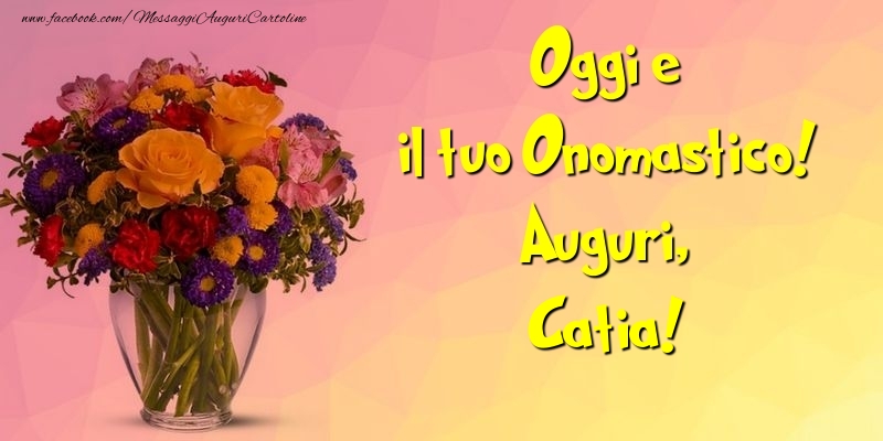 Oggi e il tuo Onomastico! Auguri, Catia - Cartoline onomastico con mazzo di fiori