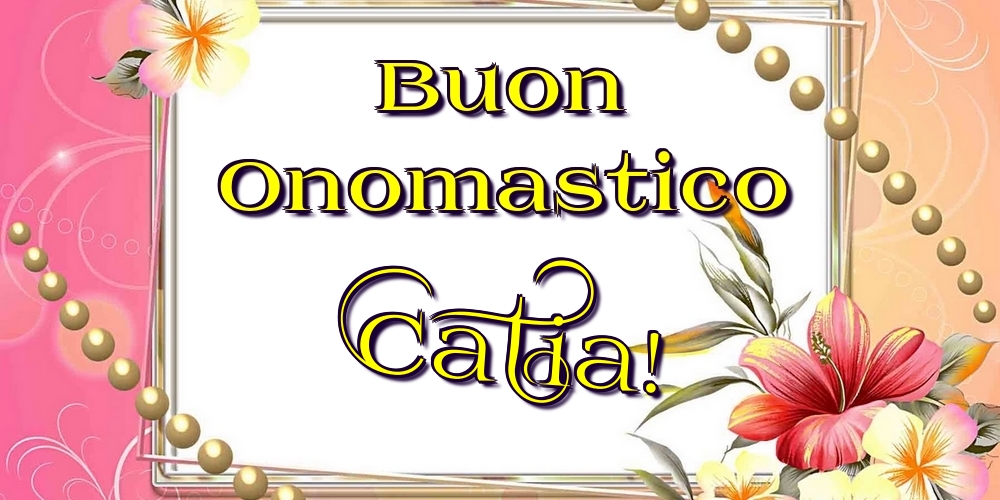 Buon Onomastico Catia! - Cartoline onomastico con fiori