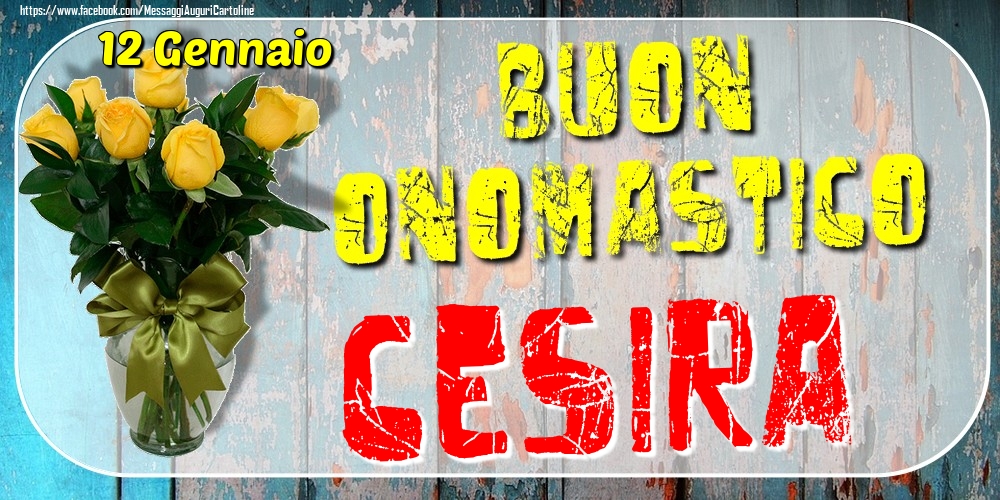 12 Gennaio - Buon Onomastico Cesira! - Cartoline onomastico