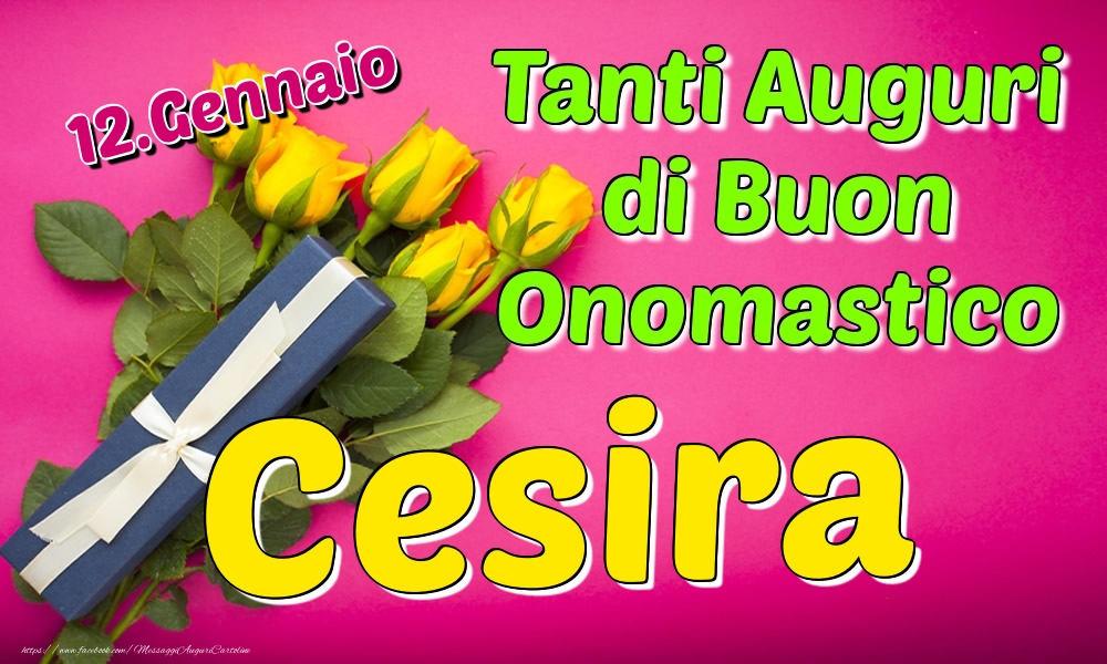 12.Gennaio - Tanti Auguri di Buon Onomastico Cesira - Cartoline onomastico