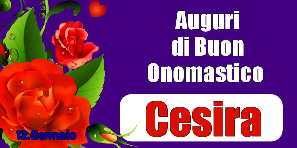 12.Gennaio - Auguri di Buon Onomastico  Cesira! - Cartoline onomastico