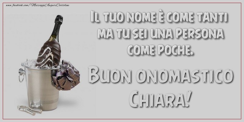 Il tuo nome è come tanti ma tu sei una persona come poche. Buon onomastico, Chiara - Cartoline onomastico con champagne