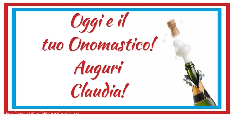 Oggi e il tuo Onomastico! Auguri Claudia! - Cartoline onomastico con champagne