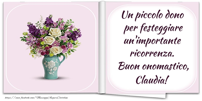 Un piccolo dono  per festeggiare un'importante  ricorrenza.  Buon onomastico, Claudia! - Cartoline onomastico con fiori