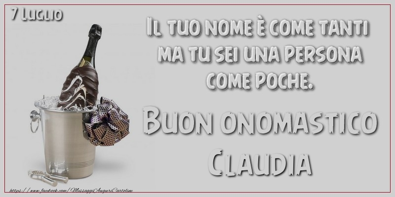 Il tuo nome è come tanti  ma tu sei una persona  come poche. Buon Onomastico Claudia! 7 Luglio - Cartoline onomastico