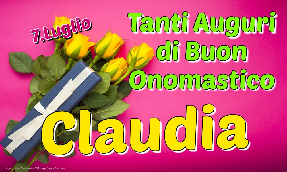 7.Luglio - Tanti Auguri di Buon Onomastico Claudia - Cartoline onomastico