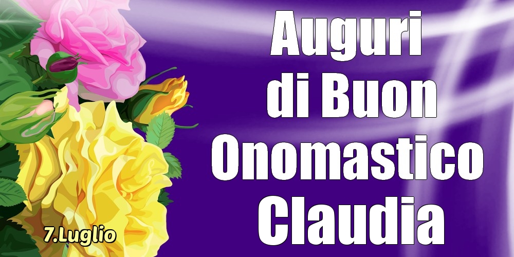 7.Luglio - La mulți ani de ziua onomastică Claudia! - Cartoline onomastico