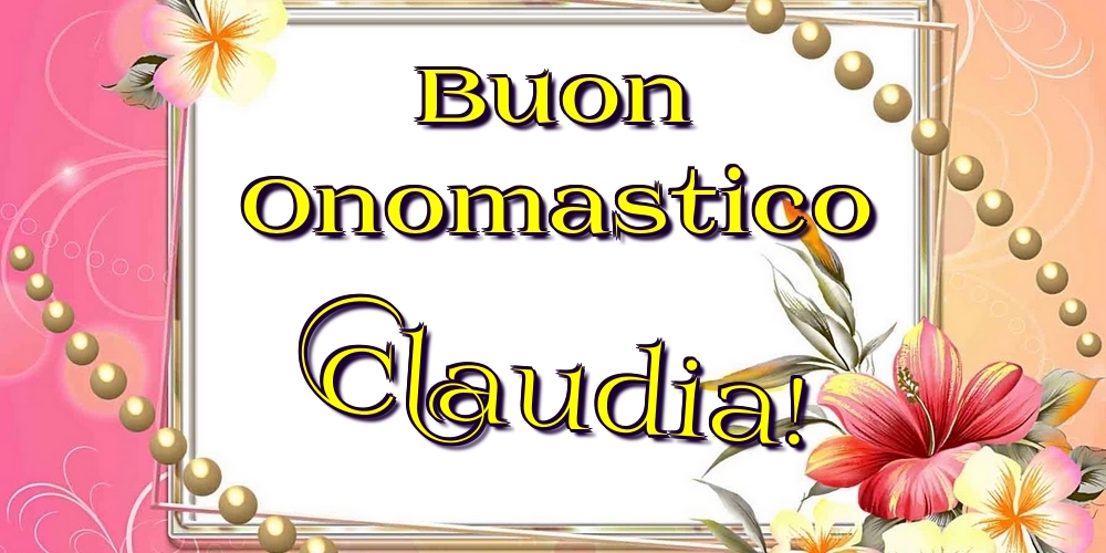 Buon Onomastico Claudia! - Cartoline onomastico con fiori