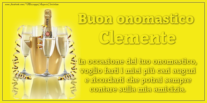 Buon onomastico Clemente. In occasione del tuo onomastico, voglio farti i miei più cari auguri e ricordarti che potrai sempre contare sulla mia amicizia. - Cartoline onomastico con champagne