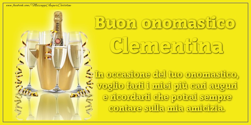 Buon onomastico Clementina. In occasione del tuo onomastico, voglio farti i miei più cari auguri e ricordarti che potrai sempre contare sulla mia amicizia. - Cartoline onomastico con champagne