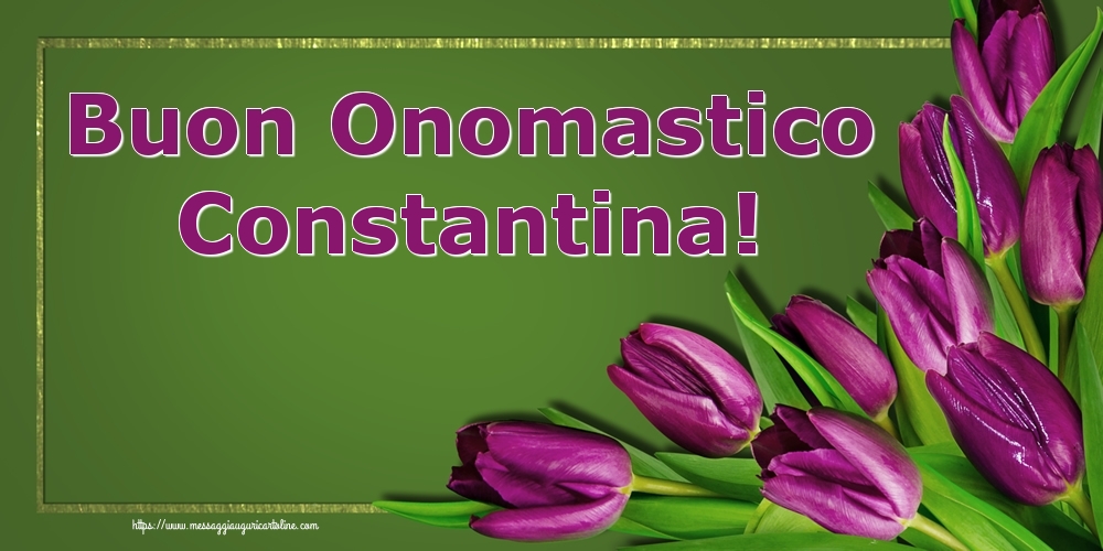 Buon Onomastico Constantina! - Cartoline onomastico con fiori