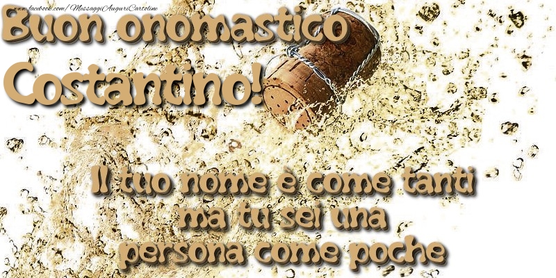 Il tuo nome è come tanti ma tu sei una persona come poche. Buon onomastico Costantino - Cartoline onomastico con champagne