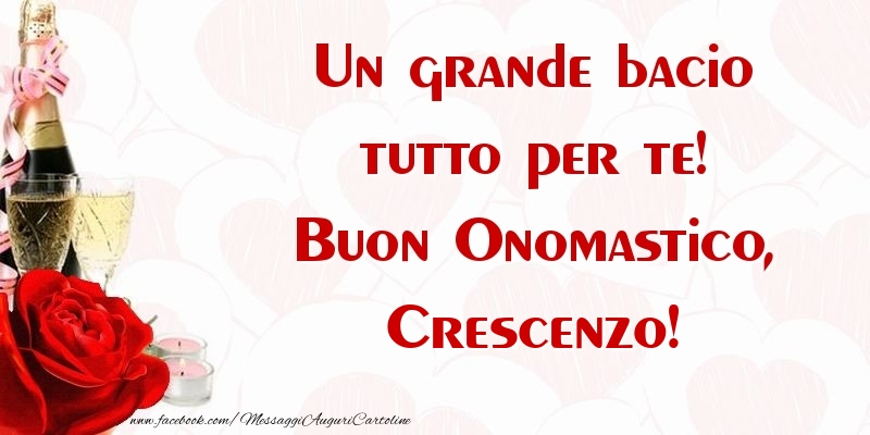 Un grande bacio tutto per te! Buon Onomastico, Crescenzo - Cartoline onomastico con champagne