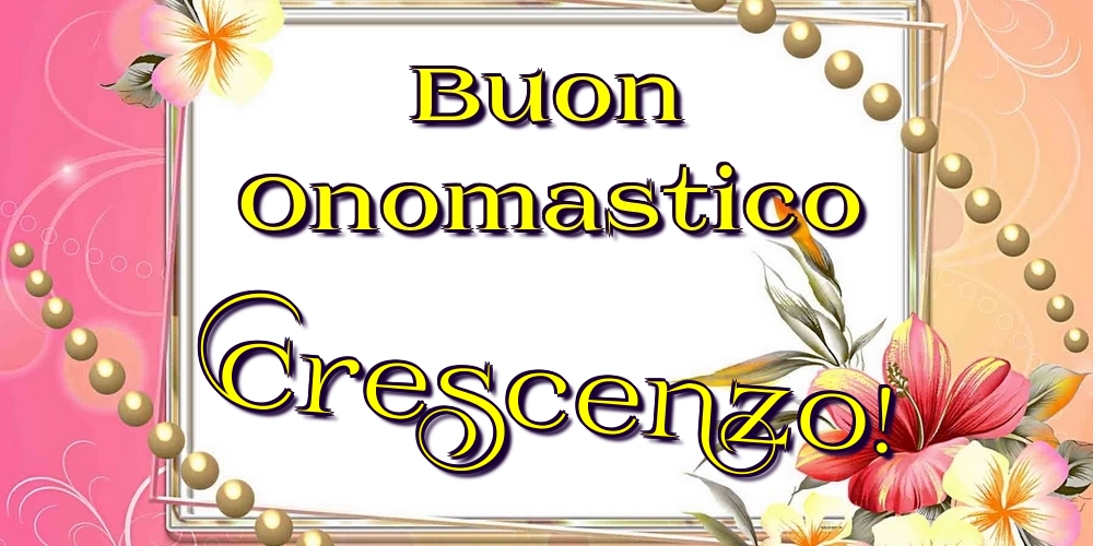 Buon Onomastico Crescenzo! - Cartoline onomastico con fiori