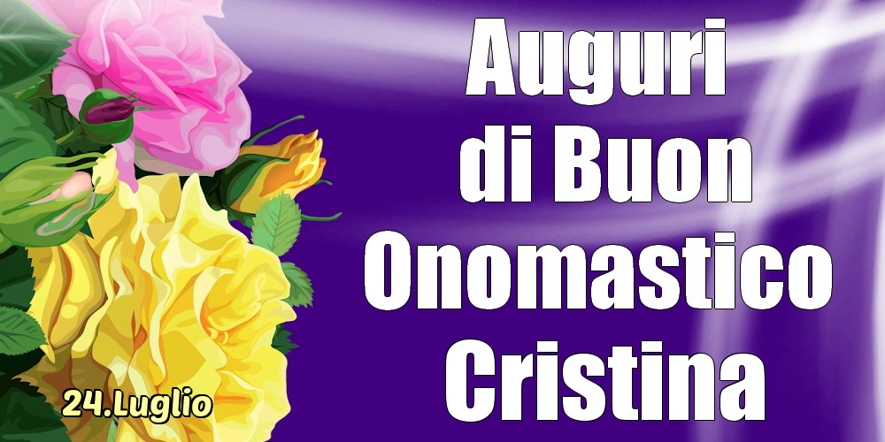 24.Luglio - La mulți ani de ziua onomastică Cristina! - Cartoline onomastico