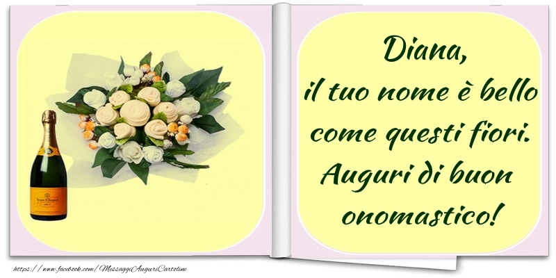 Diana, il tuo nome è bello come questi fiori. Auguri di buon  onomastico! - Cartoline onomastico con champagne