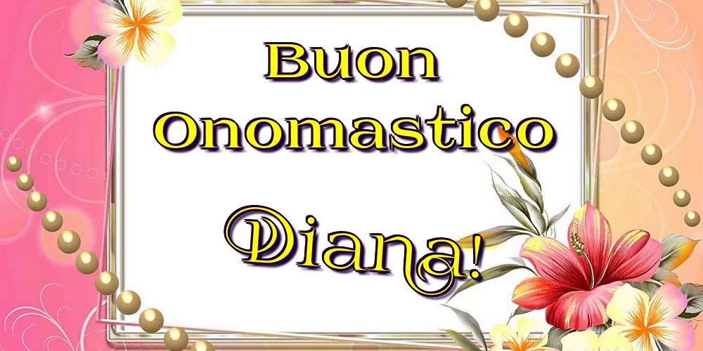 Buon Onomastico Diana! - Cartoline onomastico con fiori