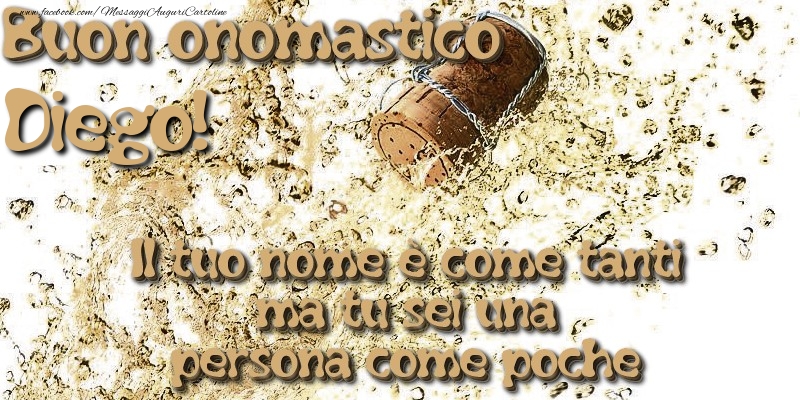 Il tuo nome è come tanti ma tu sei una persona come poche. Buon onomastico Diego - Cartoline onomastico con champagne