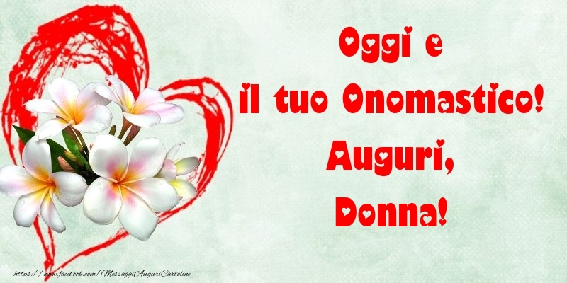 Oggi e il tuo Onomastico! Auguri, Donna - Cartoline onomastico con fiori