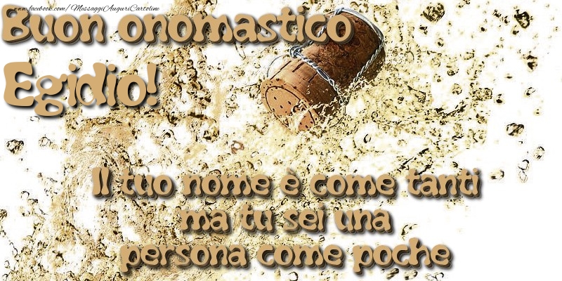 Il tuo nome è come tanti ma tu sei una persona come poche. Buon onomastico Egidio - Cartoline onomastico con champagne