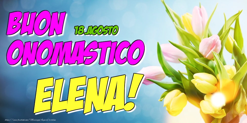 18.Agosto - Buon Onomastico Elena! - Cartoline onomastico