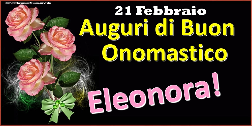 Auguri di Buon Onomastico Eleonora! - 21 Febbraio - Cartoline onomastico