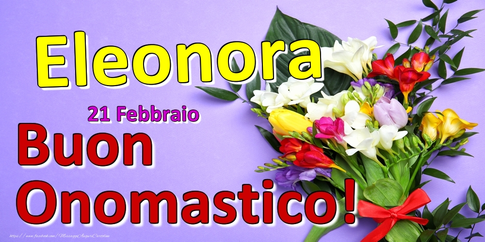 21 Febbraio -  -  Buon Onomastico Eleonora! - Cartoline onomastico