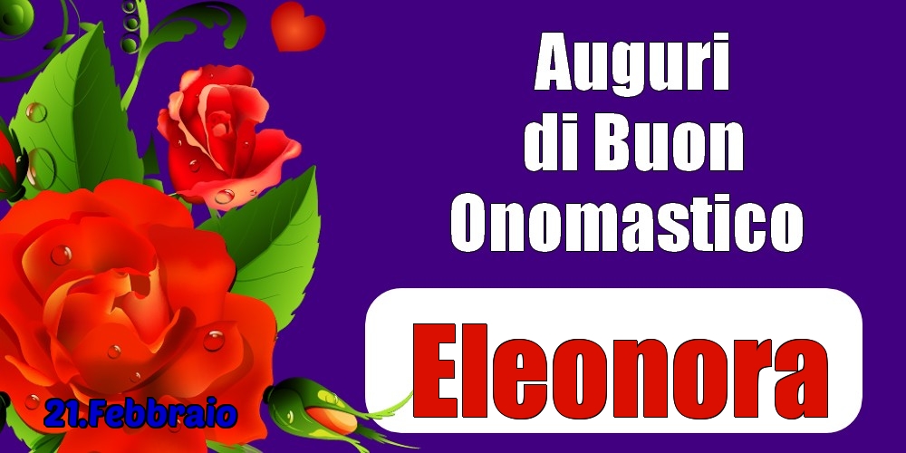 21.Febbraio - Auguri di Buon Onomastico  Eleonora! - Cartoline onomastico