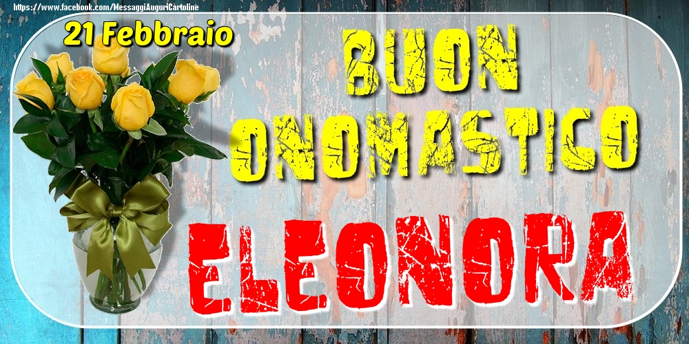 21 Febbraio - Buon Onomastico Eleonora! - Cartoline onomastico