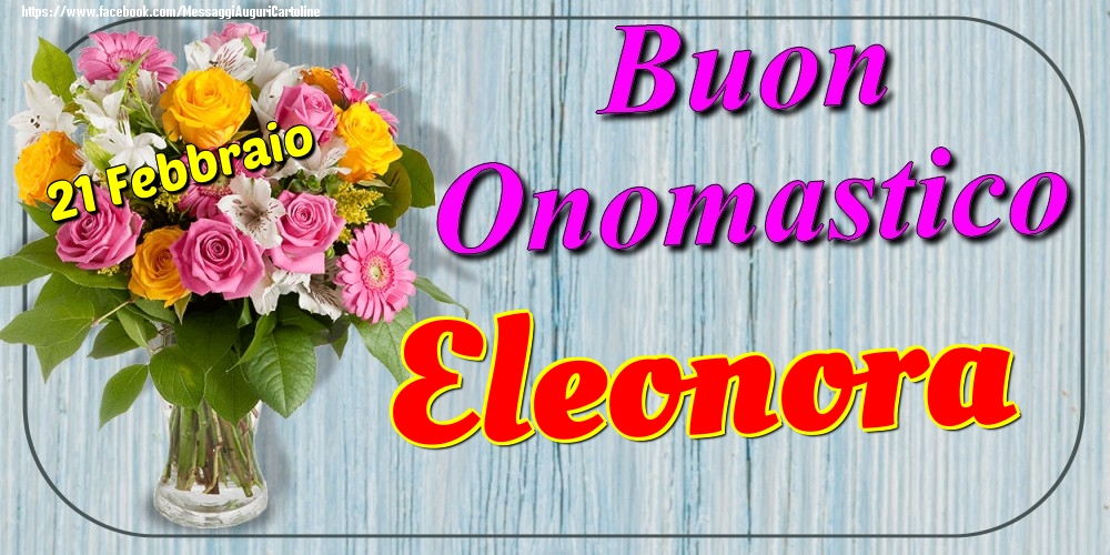 21 Febbraio - Buon Onomastico Eleonora! - Cartoline onomastico