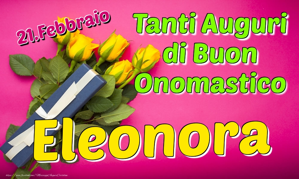 21.Febbraio - Tanti Auguri di Buon Onomastico Eleonora - Cartoline onomastico