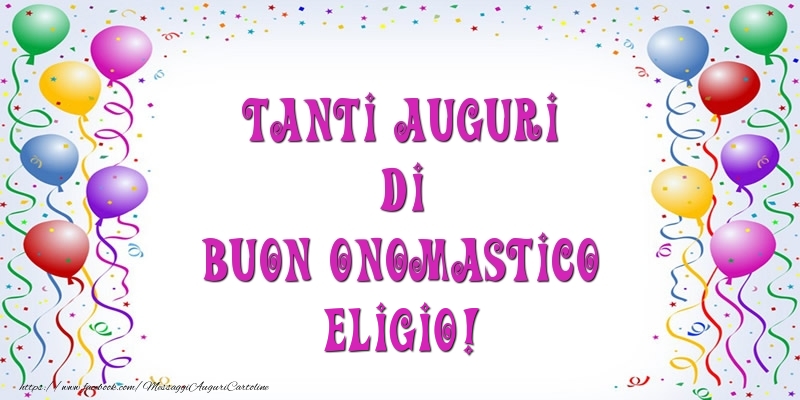 Tanti Auguri di Buon Onomastico Eligio! - Cartoline onomastico con palloncini